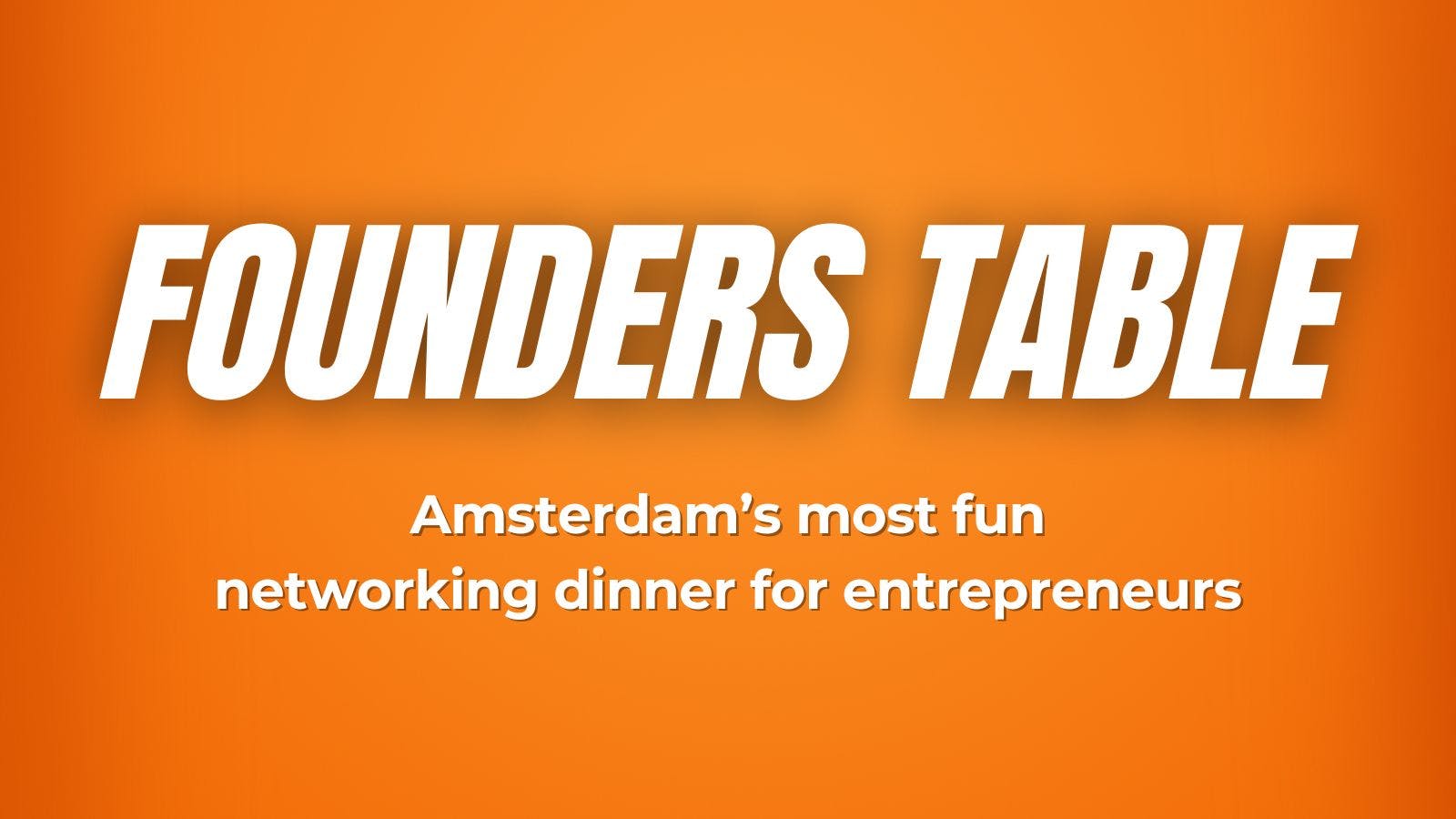 Amsterdam Founders Table: a fun networking dinner for entrepreneurs